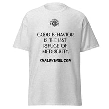 Load image into Gallery viewer, UNISEX - GOOD BEHAVIOR IS THE LAST REFUGE OF MEDICRITY classic tee