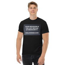 Load image into Gallery viewer, UNISEX T-SHIRT "GOOD BEHAVIOR IS THE LAST REFUGE OF MEDIOCRITY"