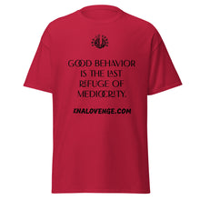 Load image into Gallery viewer, UNISEX - GOOD BEHAVIOR IS THE LAST REFUGE OF MEDICRITY classic tee
