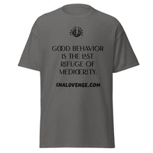 Load image into Gallery viewer, UNISEX - GOOD BEHAVIOR IS THE LAST REFUGE OF MEDICRITY classic tee