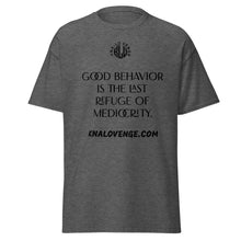 Load image into Gallery viewer, UNISEX - GOOD BEHAVIOR IS THE LAST REFUGE OF MEDICRITY classic tee