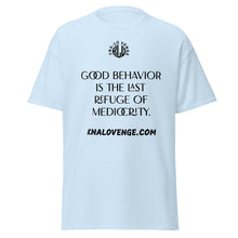 Load image into Gallery viewer, UNISEX - GOOD BEHAVIOR IS THE LAST REFUGE OF MEDICRITY classic tee