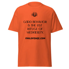 Load image into Gallery viewer, UNISEX - GOOD BEHAVIOR IS THE LAST REFUGE OF MEDICRITY classic tee