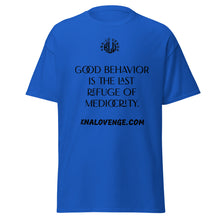 Load image into Gallery viewer, UNISEX - GOOD BEHAVIOR IS THE LAST REFUGE OF MEDICRITY classic tee