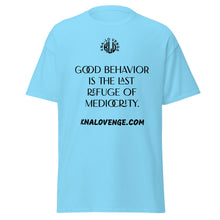 Load image into Gallery viewer, UNISEX - GOOD BEHAVIOR IS THE LAST REFUGE OF MEDICRITY classic tee