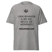 Load image into Gallery viewer, UNISEX - GOOD BEHAVIOR IS THE LAST REFUGE OF MEDICRITY classic tee