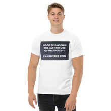 Load image into Gallery viewer, UNISEX T-SHIRT "GOOD BEHAVIOR IS THE LAST REFUGE OF MEDIOCRITY"