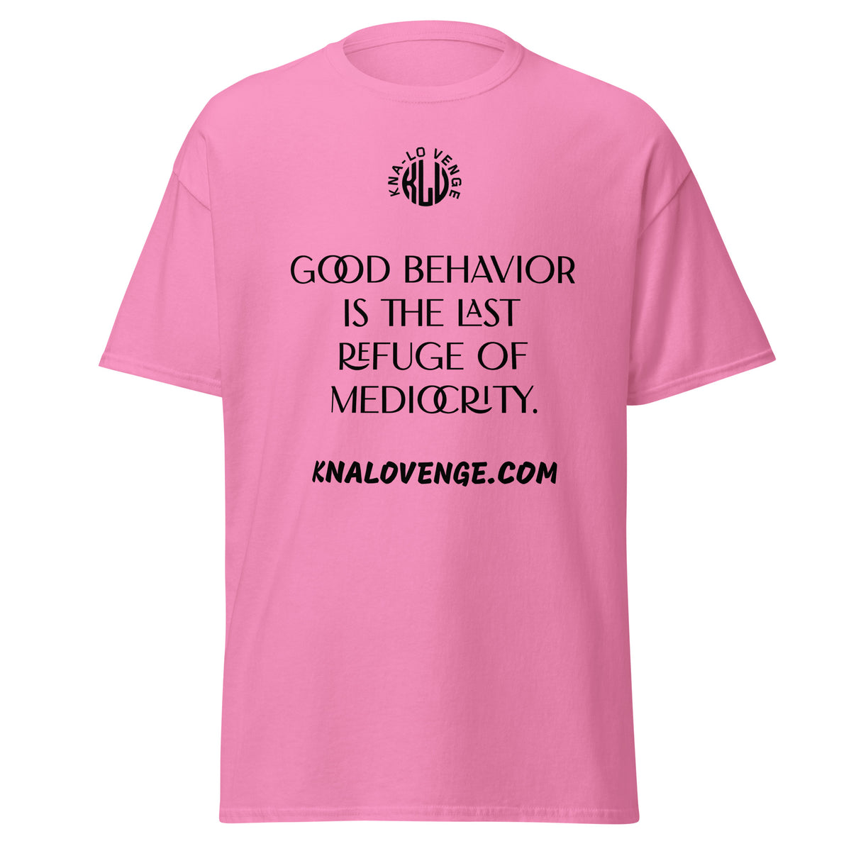 UNISEX - GOOD BEHAVIOR IS THE LAST REFUGE OF MEDICRITY classic tee