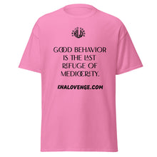 Load image into Gallery viewer, UNISEX - GOOD BEHAVIOR IS THE LAST REFUGE OF MEDICRITY classic tee
