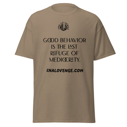 UNISEX - GOOD BEHAVIOR IS THE LAST REFUGE OF MEDICRITY classic tee