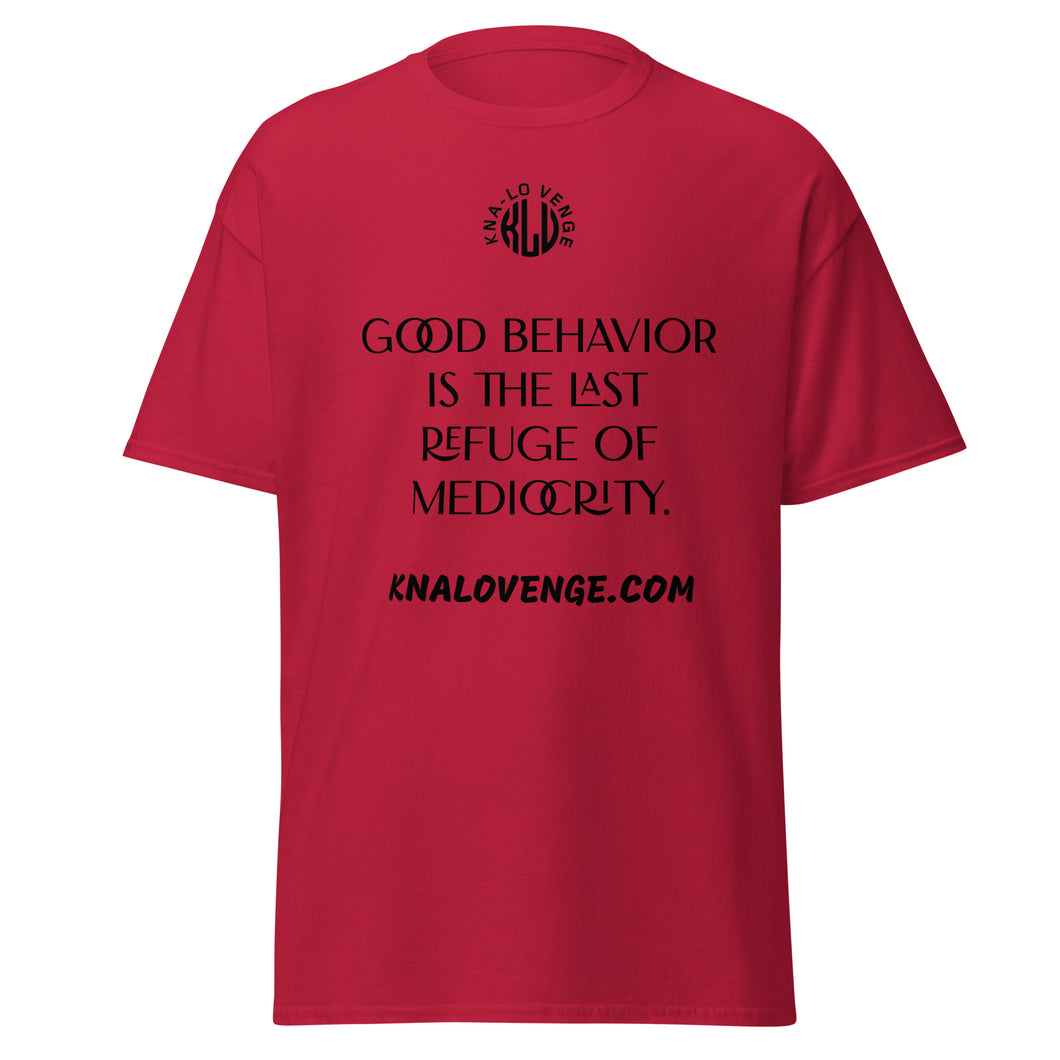 UNISEX - GOOD BEHAVIOR IS THE LAST REFUGE OF MEDICRITY classic tee