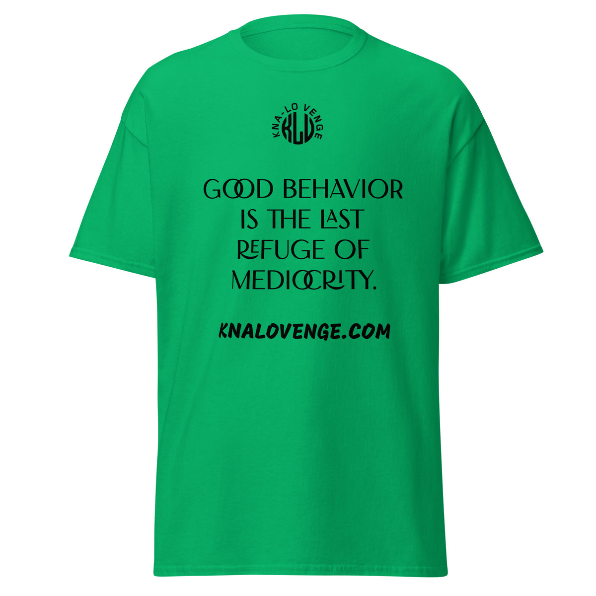 UNISEX - GOOD BEHAVIOR IS THE LAST REFUGE OF MEDICRITY classic tee