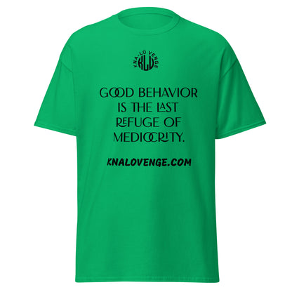 UNISEX - GOOD BEHAVIOR IS THE LAST REFUGE OF MEDICRITY classic tee