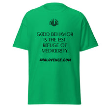 Load image into Gallery viewer, UNISEX - GOOD BEHAVIOR IS THE LAST REFUGE OF MEDICRITY classic tee
