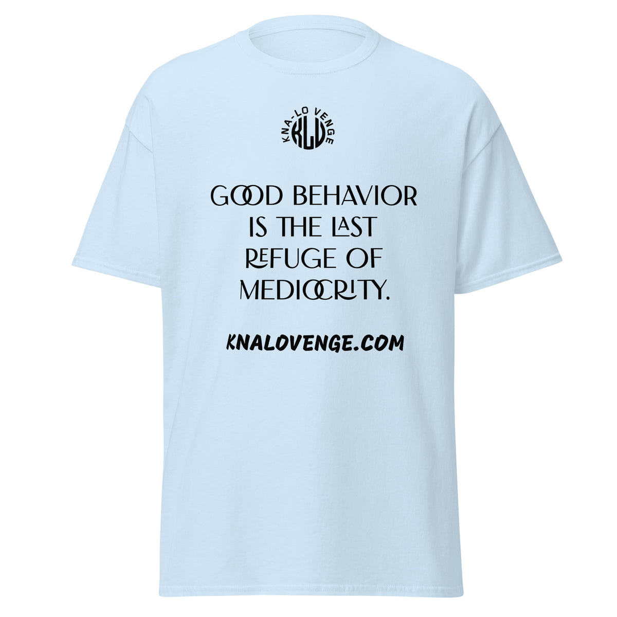 UNISEX - GOOD BEHAVIOR IS THE LAST REFUGE OF MEDICRITY classic tee