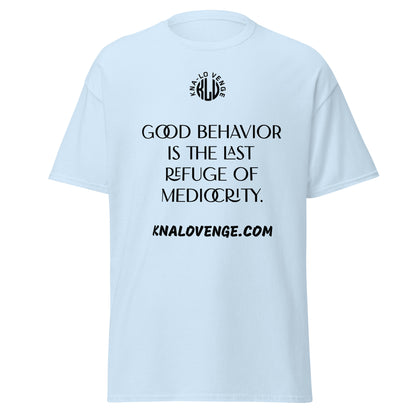 UNISEX - GOOD BEHAVIOR IS THE LAST REFUGE OF MEDICRITY classic tee