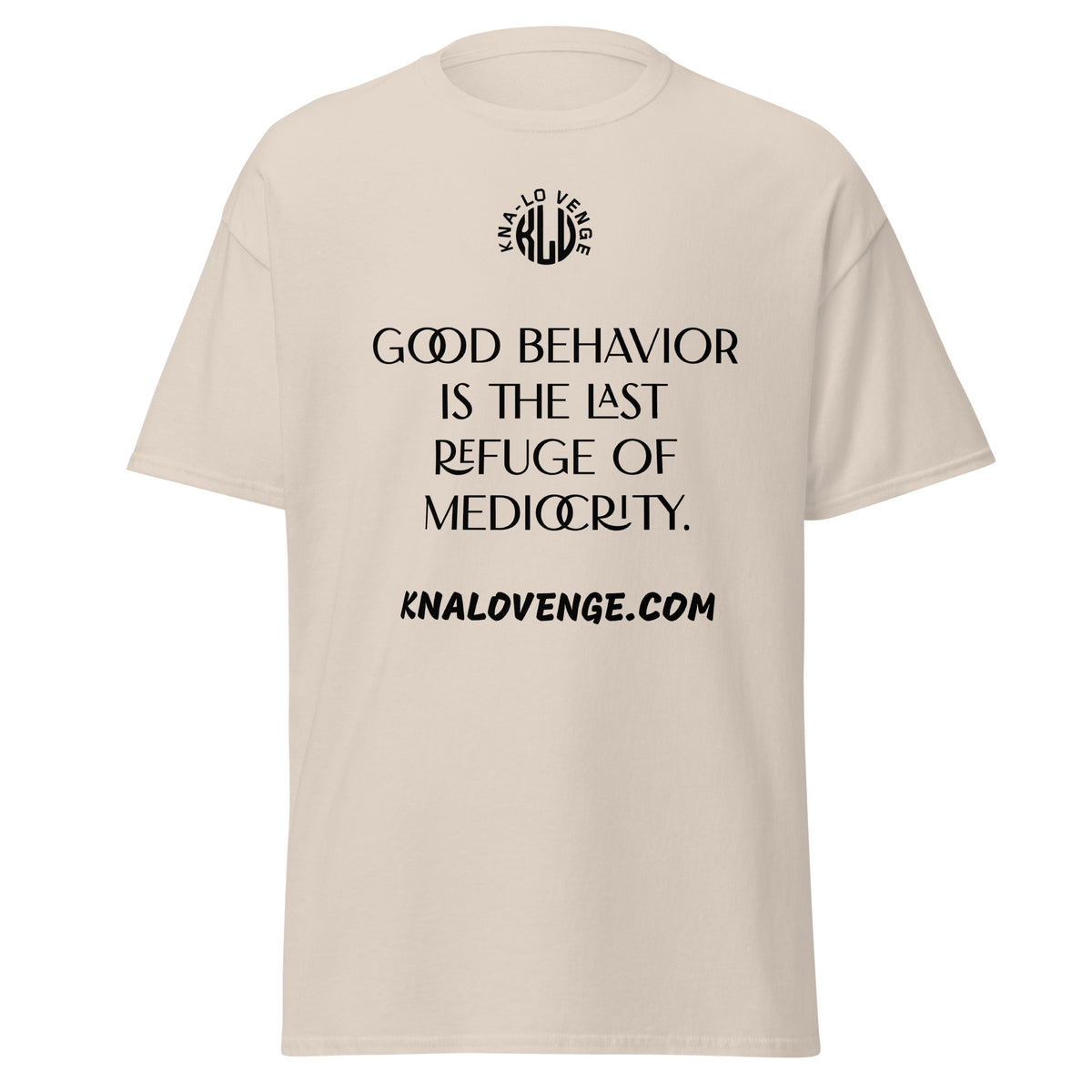 UNISEX - GOOD BEHAVIOR IS THE LAST REFUGE OF MEDICRITY classic tee