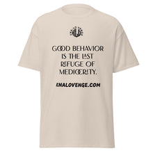 Load image into Gallery viewer, UNISEX - GOOD BEHAVIOR IS THE LAST REFUGE OF MEDICRITY classic tee
