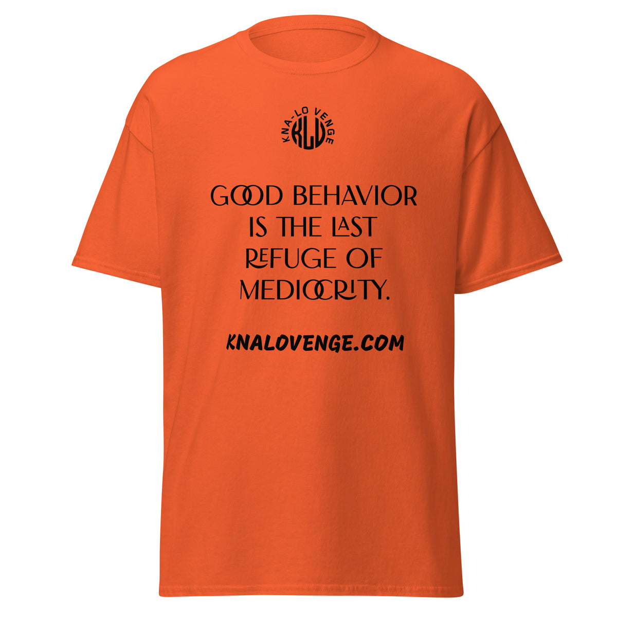 UNISEX - GOOD BEHAVIOR IS THE LAST REFUGE OF MEDICRITY classic tee