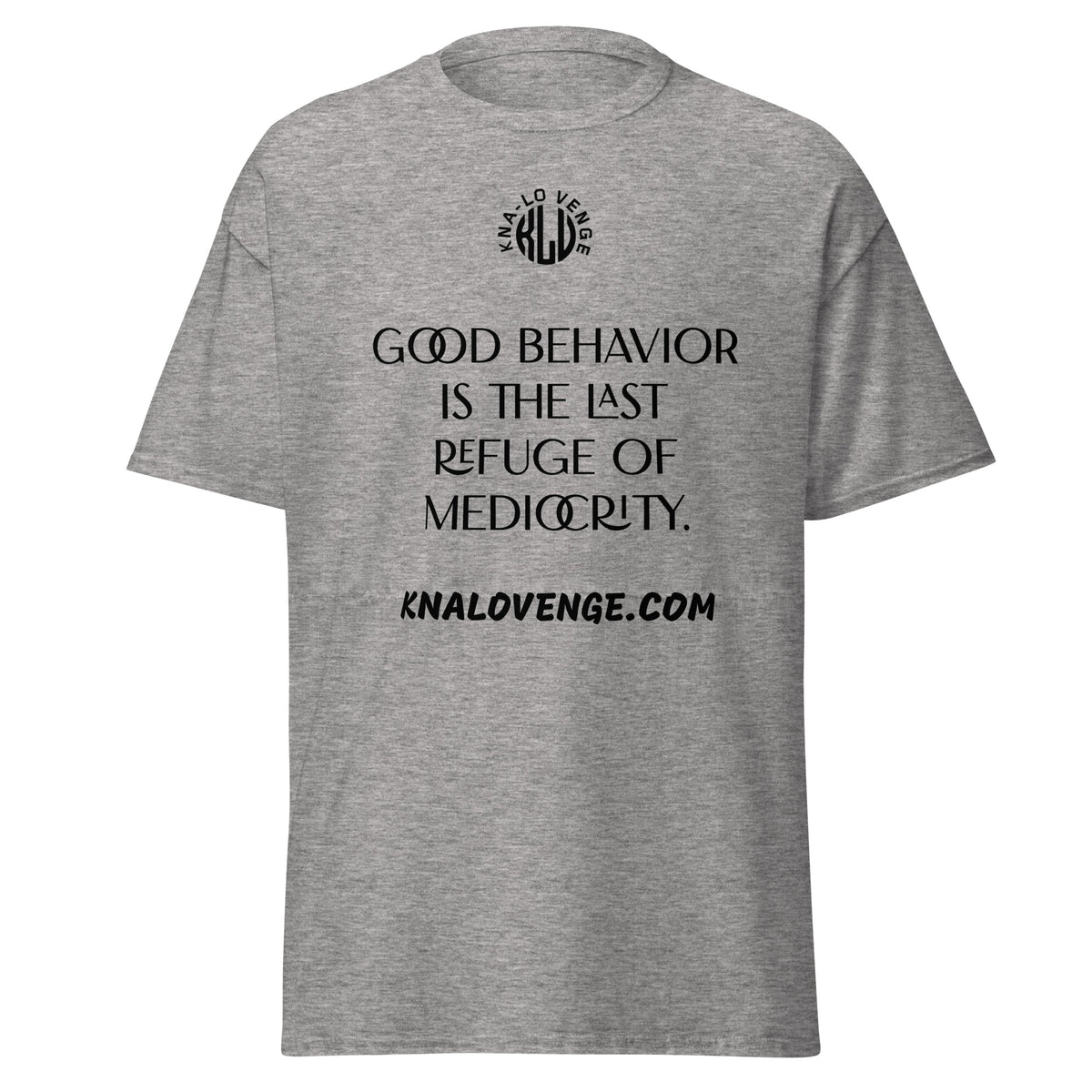 UNISEX - GOOD BEHAVIOR IS THE LAST REFUGE OF MEDICRITY classic tee