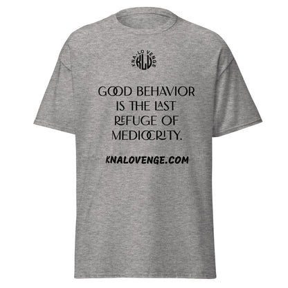 UNISEX - GOOD BEHAVIOR IS THE LAST REFUGE OF MEDICRITY classic tee