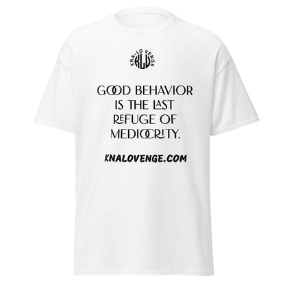 UNISEX - GOOD BEHAVIOR IS THE LAST REFUGE OF MEDICRITY classic tee